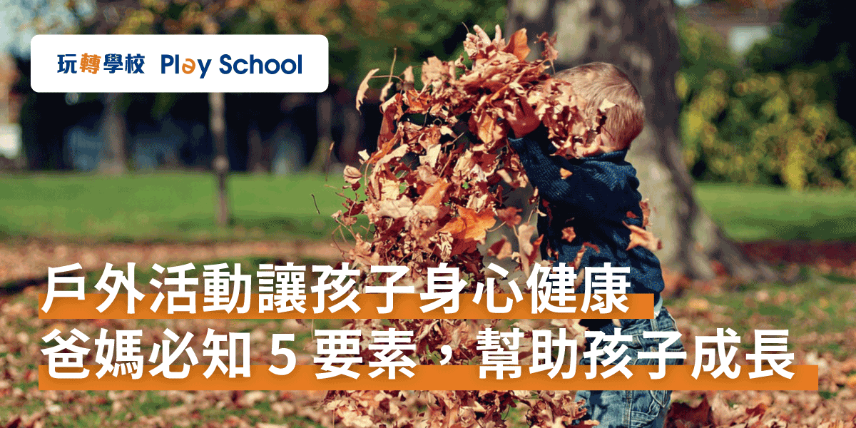 戶外活動讓孩子身心健康：爸媽必知 5 要素，幫助孩子成長 – 玩轉學校｜打造沒有老師、分數與圍牆的學校
